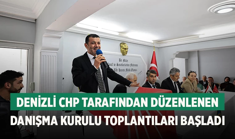 Denizli CHP tarafından düzenlenen Danışma Kurulu toplantıları başladı