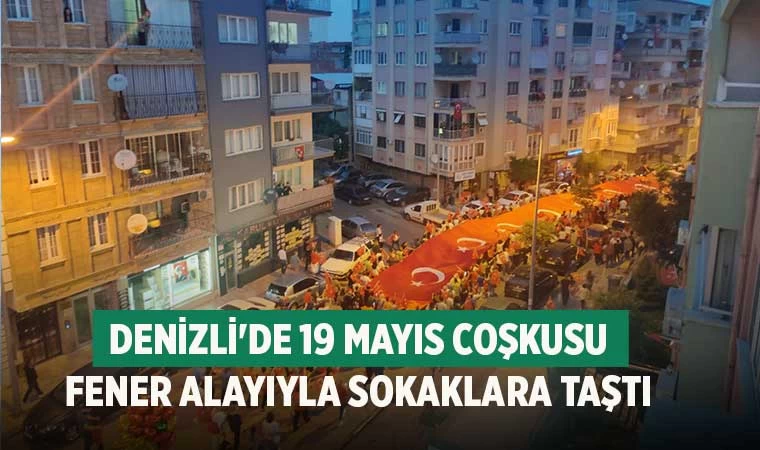 Denizli'de 19 Mayıs coşkusu fener alayıyla sokaklara taştı