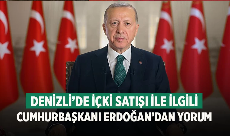 Denizli’de içki satışı ile ilgili Cumhurbaşkanı Erdoğan’dan yorum