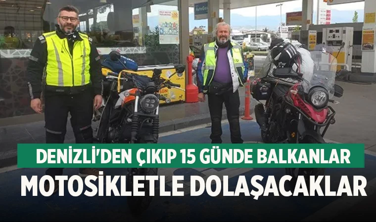 Denizli'den çıkıp 15 günde Balkanları motosikletle dolaşacaklar