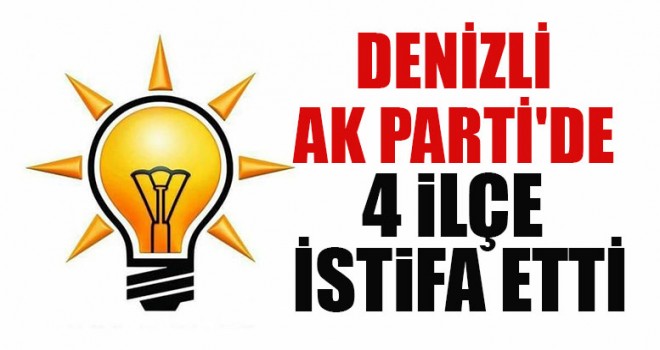 Denizli AK Parti'de 4 İlçe İstifa Etti