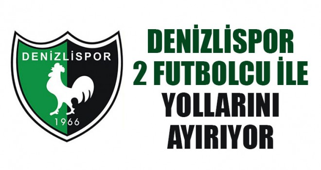 Denizlispor 2 Futbolcu İle Yollarını Ayırıyor