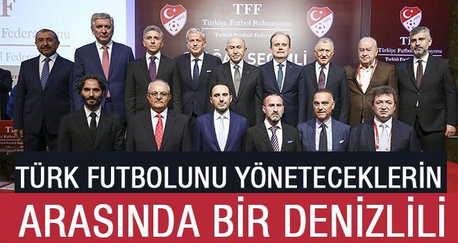 Türk futbolunu yöneteceklerin arasında bir Denizlili