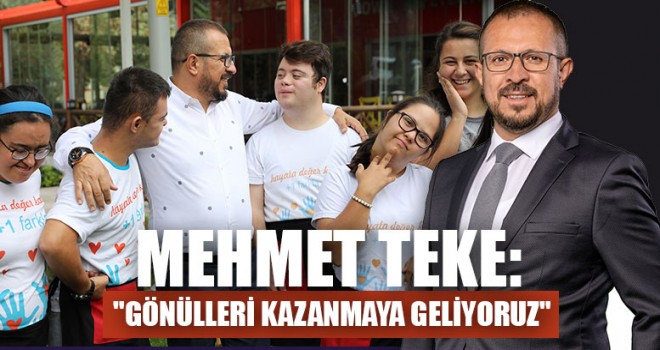 Mehmet Teke: "Gönülleri Kazanmaya Geliyoruz"