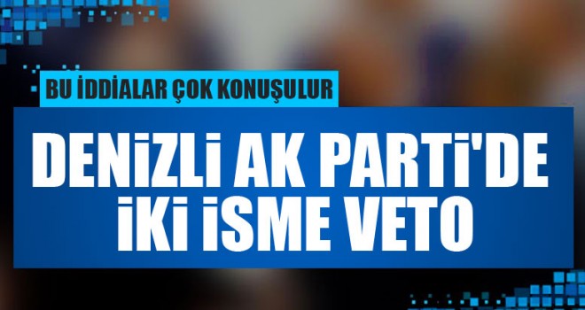 Denizli AK Parti'de İki İsme Veto