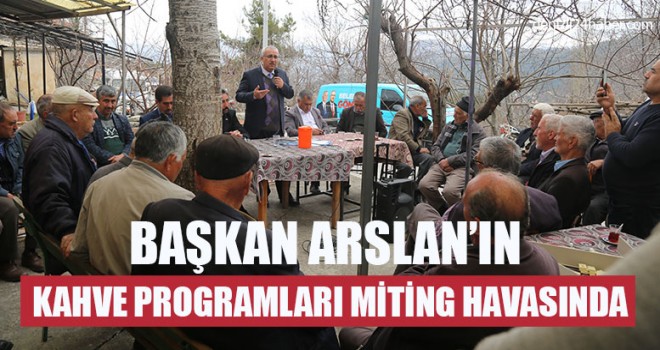 Başkan Arslan’ın Kahve Programları Miting Havasında