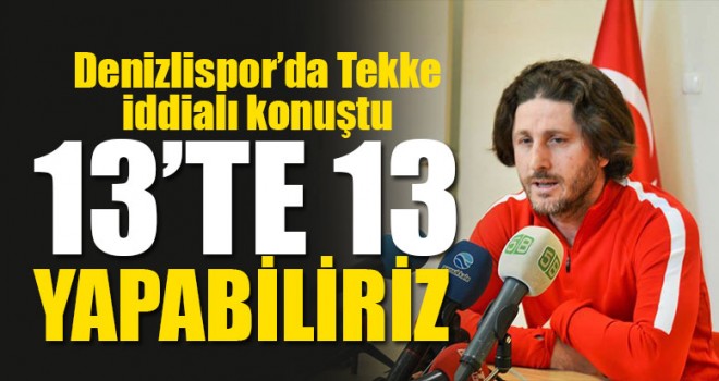 Denizlispor’da Tekke iddialı konuştu 13’TE 13 YAPABİLİRİZ