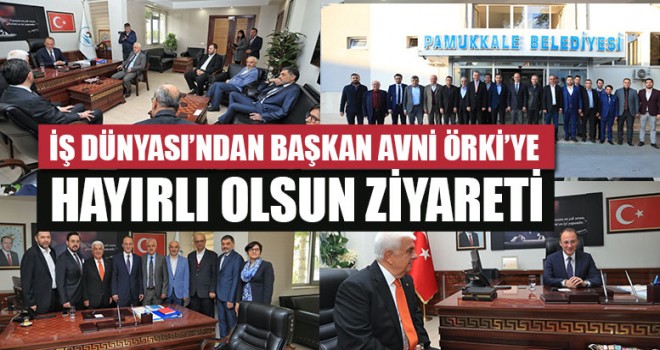 İş Dünyası’ndan Başkan Avni Örki’ye Hayırlı Olsun Ziyareti