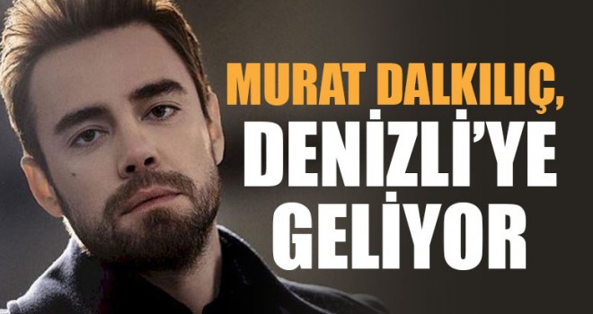 Murat Dalkılıç, Denizli’ye Geliyor