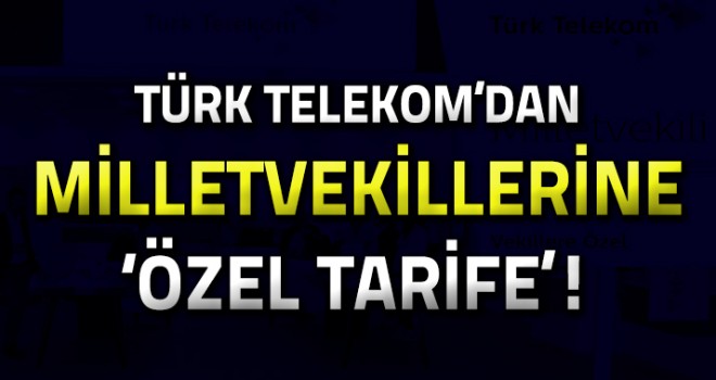 Türk Telekom'dan Milletvekilleri'ne Özel Tarife