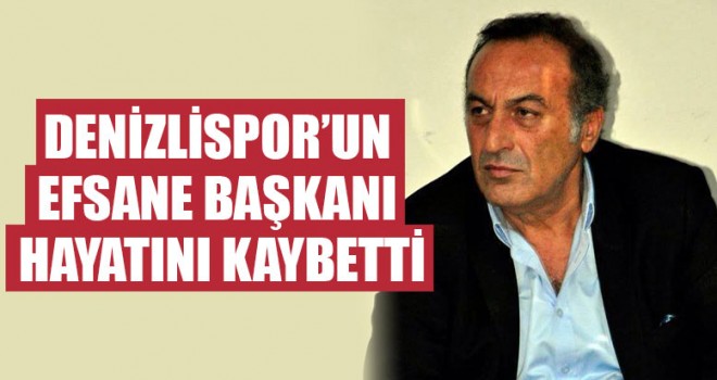 Denizlispor’un Efsane Başkanı Hayatını Kaybetti