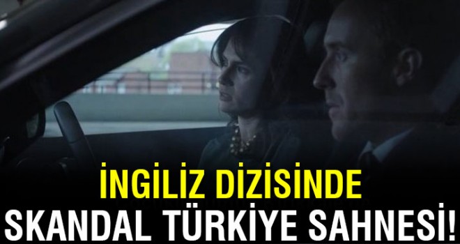 İngiliz dizisindeki skandal Türkiye sahnesi!