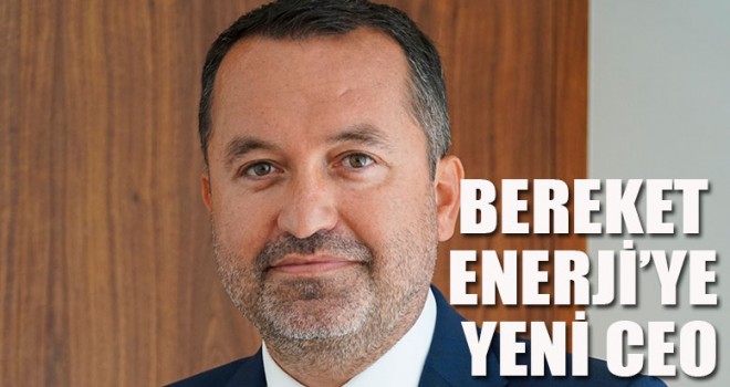 BEREKET ENERJİ’YE YENİ CEO