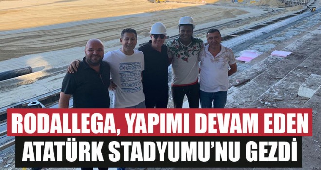 Rodallega, Yapımı Devam Eden Atatürk Stadyumu’nu Gezdi