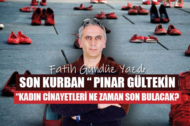 Son kurban “Pınar Gültekin “Kadın cinayetleri ne zaman son bulacak?