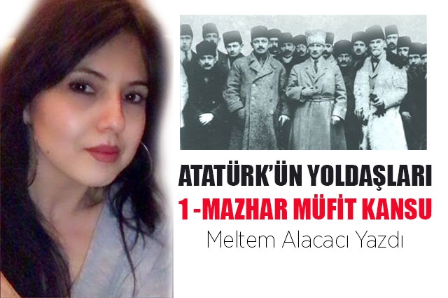 Atatürk’ün Yoldaşları 1 -Mazhar Müfit Kansu