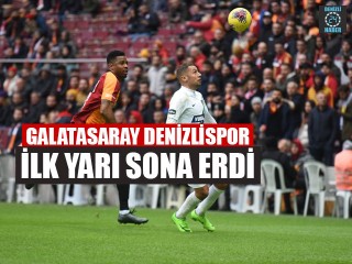 Galatasaray Denizlispor İlk Yarı Sona Erdi