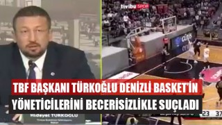 TBF Başkanı Türkoğlu Merkezefendi Basket’in Yöneticilerini Becerisizlikle Suçladı