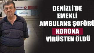 Denizli’de emekli ambulans şoförü korona kurbanı