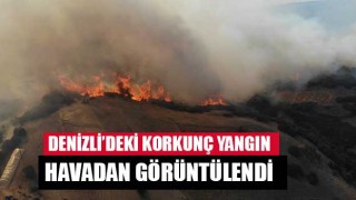 Denizli'de korkunç yangın havadan görüntülendi