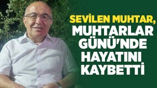 Sevilen muhtarHacı Ahmet Tıkıroğlu, Muhtarlar Günü'nde hayatını kaybetti