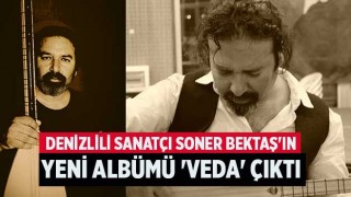 Denizlili sanatçı Soner Bektaş'ın yeni albümü 'Veda' çıktı