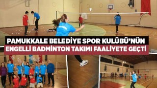 Pamukkale Belediye Spor Kulübü’nün Engelli Badminton Takımı Faaliyete Geçti
