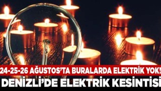 Denizli’de elektrik kesintisi 24-25-26 Ağustos 2022