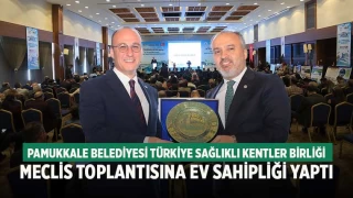 Pamukkale Belediyesi Türkiye Sağlıklı Kentler Birliği Meclis Toplantısına ev sahipliği yaptı