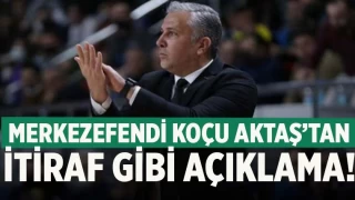 Yukatel Merkezefendi Belediyesi Denizli Basket'te Aktaş'tan itiraf gibi açıklama!
