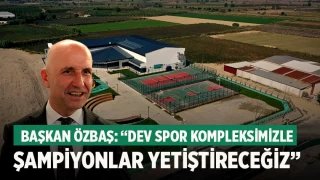 Başkan Özbaş: “Dev spor kompleksimizle şampiyonlar yetiştireceğiz”