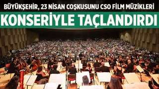 Büyükşehir, 23 Nisan Coşkusunu CSO Film Müzikleri Konseriyle Taçlandırdı