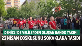 Denizli'de Velilerden Oluşan Bando Takımı 23 Nisan Coşkusunu Sokaklara Taşıdı