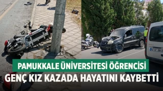 Pamukkale Üniversitesi öğrencisi genç kız kazada hayatını kaybetti