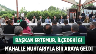 Başkan Ertemur, ilçedeki 61 mahalle muhtarıyla bir araya geldi