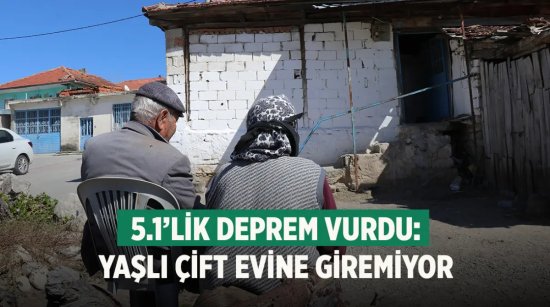 5.1’lik deprem vurdu: Yaşlı çift evine giremiyor
