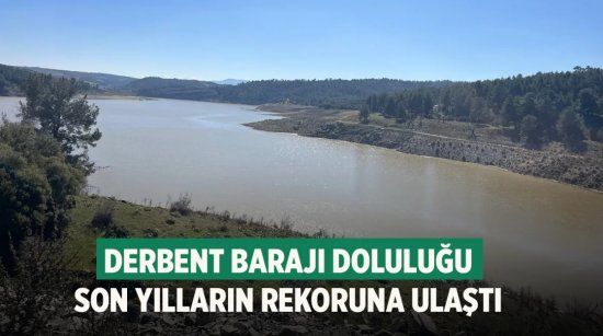 Derbent Barajı doluluğu son yılların rekoruna ulaştı