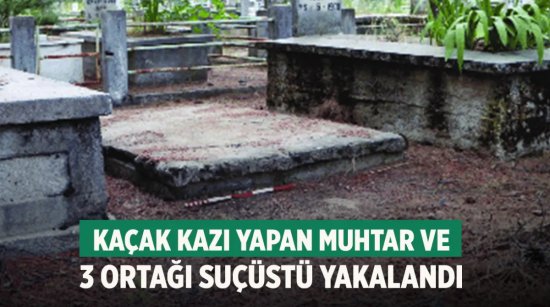 Kaçak kazı yapan muhtar ve 3 ortağı suçüstü yakalandı