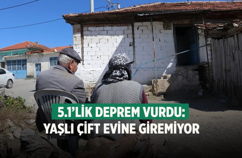 5.1’lik deprem vurdu: Yaşlı çift evine giremiyor