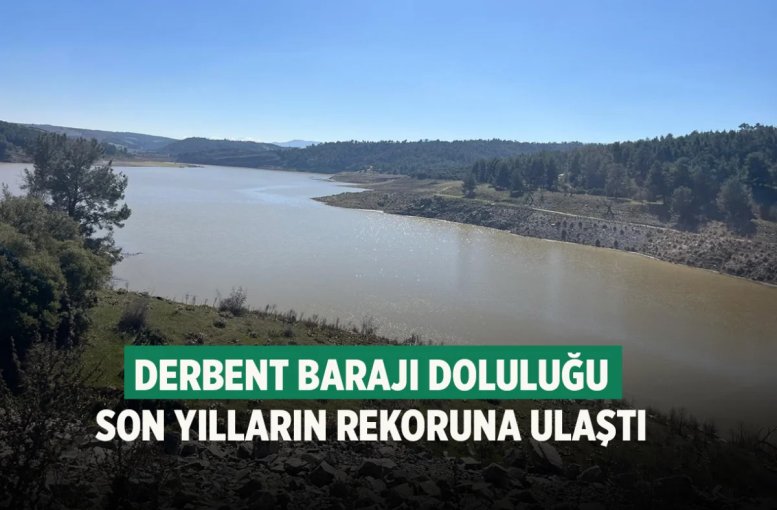 Derbent Barajı doluluğu son yılların rekoruna ulaştı
