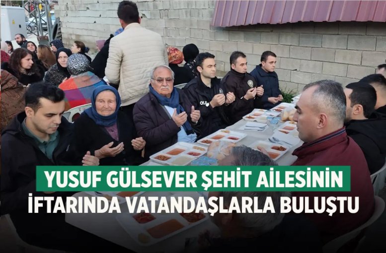 Yusuf Gülsever şehit ailesinin iftarında vatandaşlarla buluştu
