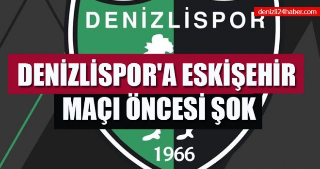 Denizlispor'a Eskişehir Maçı Öncesi Şok