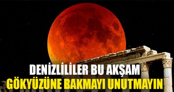 Denizlililer Bu Akşam Gökyüzüne Bakmayı Unutmayın