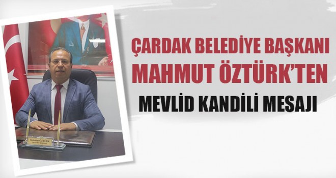 Çardak Belediye Başkanı Mahmut Öztürk’ten Mevlid Kandili Mesajı