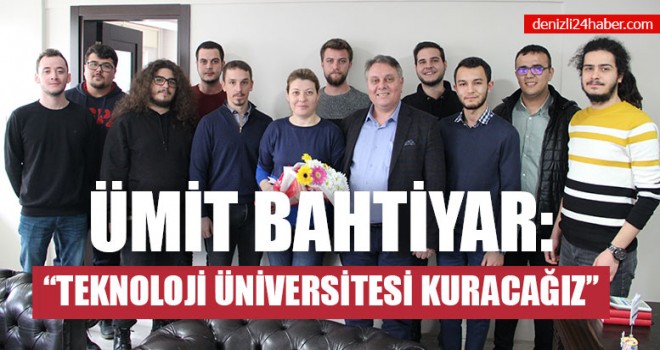 Ümit Bahtiyar: “Teknoloji Üniversitesi Kuracağız”           