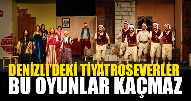 Denizli’deki Tiyatroseverler Bu Oyunlar Kaçmaz
