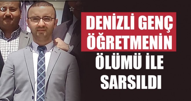 Denizli Genç Öğretmenin Ölümü İle Sarsıldı