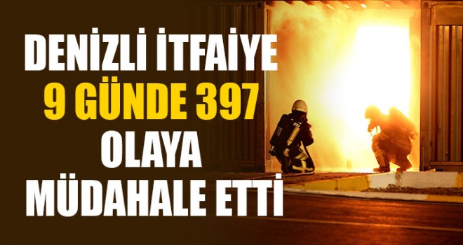 Denizli İtfaiye 9 Günde 397 Olaya Müdahale Etti