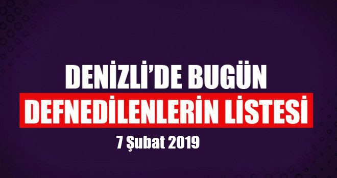 Denizli'de Vefat edenler- Defnedilenler - Ölenler (7 Şubat 2019)