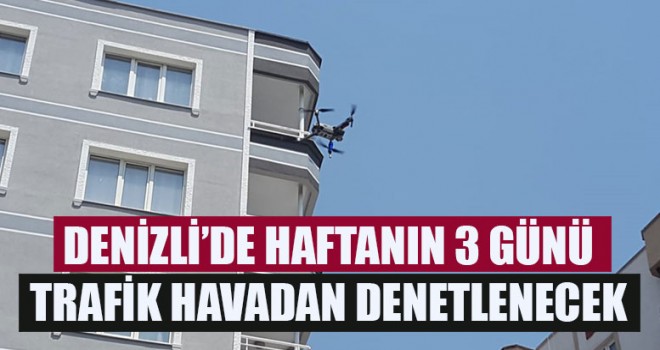 Denizli’de Haftanın 3 Günü Trafik Havadan Denetlenecek